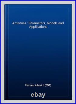 Antennas Parameters, Models and Applications, Hardcover by Ferrero, Albert